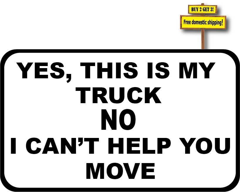 Yes, This Is My Truck No I Can’t Help You Move Funny Decal Sticker p492