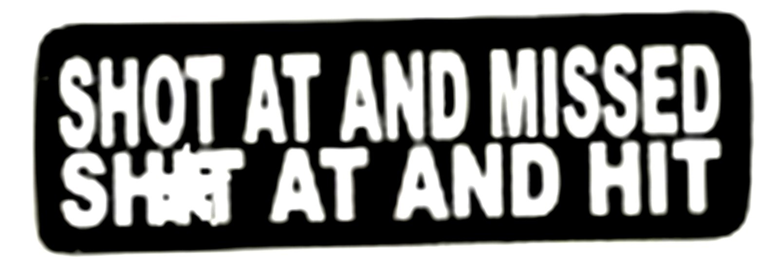 SHOT AT AND MISSED SH!T AT AND HIT! HELMET STICKER